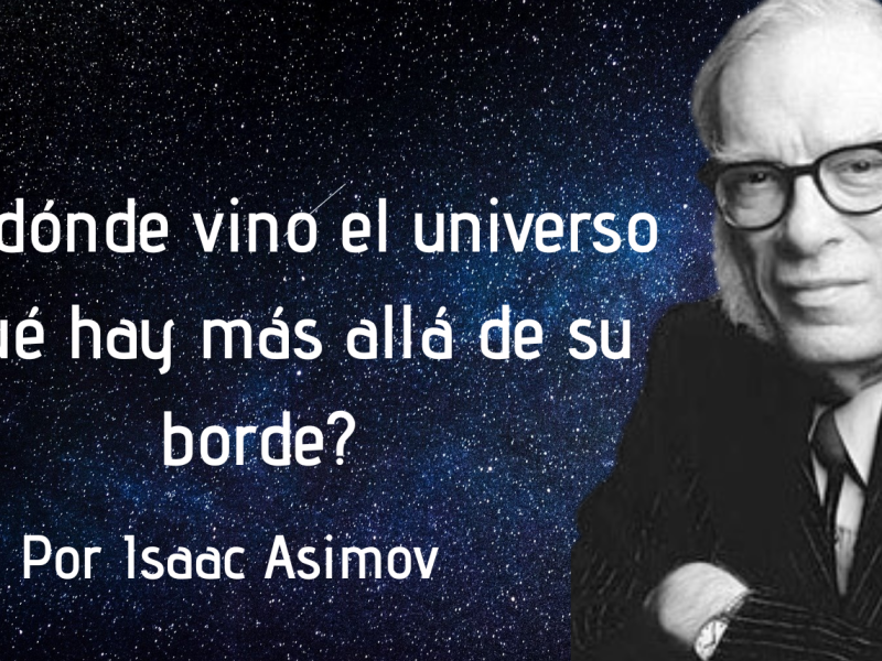 ¿De dónde vino el universo y qué hay más allá de su borde? Por Isaac Asimov.